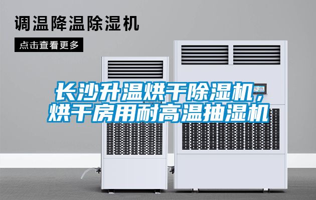 長沙升溫烘干除濕機，烘干房用耐高溫抽濕機