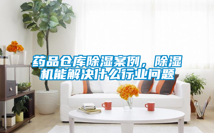 藥品倉(cāng)庫(kù)除濕案例，除濕機(jī)能解決什么行業(yè)問(wèn)題