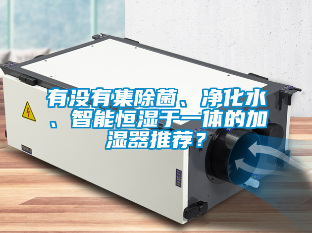 有沒有集除菌、凈化水、智能恒濕于一體的加濕器推薦？