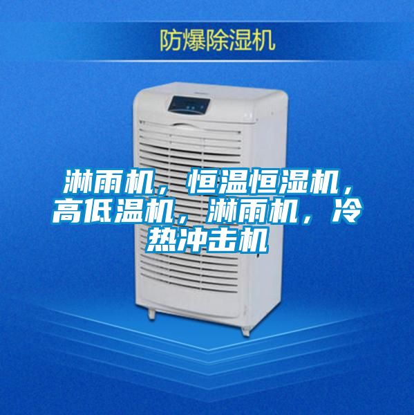 淋雨機，恒溫恒濕機，高低溫機，淋雨機，冷熱沖擊機