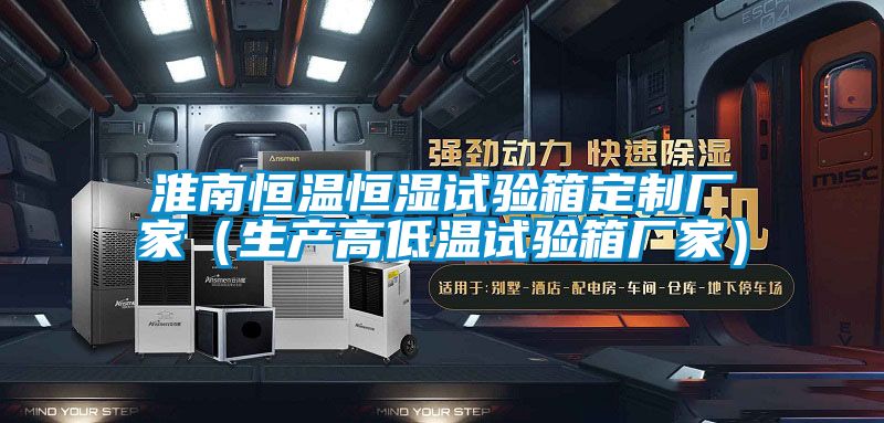 淮南恒溫恒濕試驗(yàn)箱定制廠家(生產(chǎn)高低溫試驗(yàn)箱廠家)