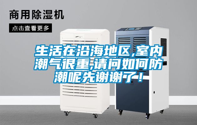 生活在沿海地區,室內潮氣很重,請問如何防潮呢先謝謝了！