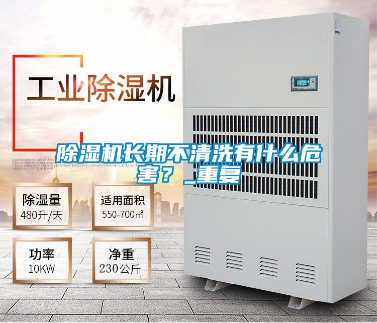 除濕機(jī)長(zhǎng)期不清洗有什么危害？_重復(fù)