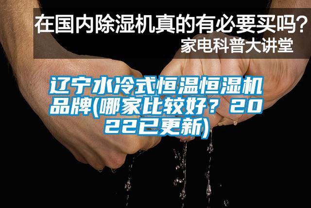 遼寧水冷式恒溫恒濕機(jī)品牌(哪家比較好?2022已更新)